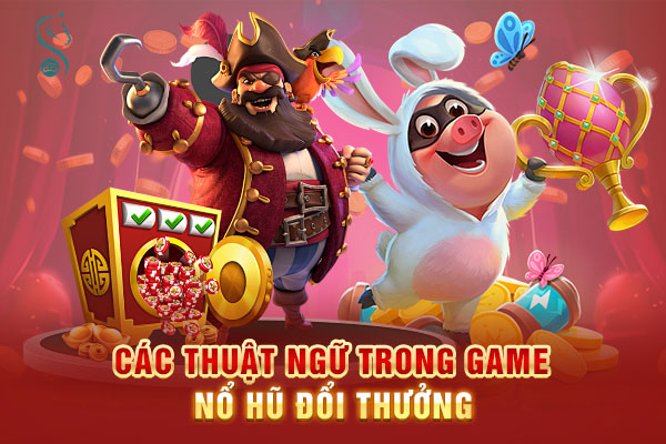 Các thuật ngữ trong game nổ hũ đổi thưởng