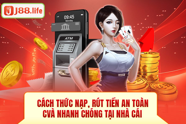 Cách thức nạp, rút tiền an toàn và nhanh chóng tại nhà cái 