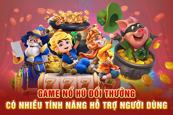 Game nổ hũ đổi thưởng có nhiều tính năng hỗ trợ người dùng 